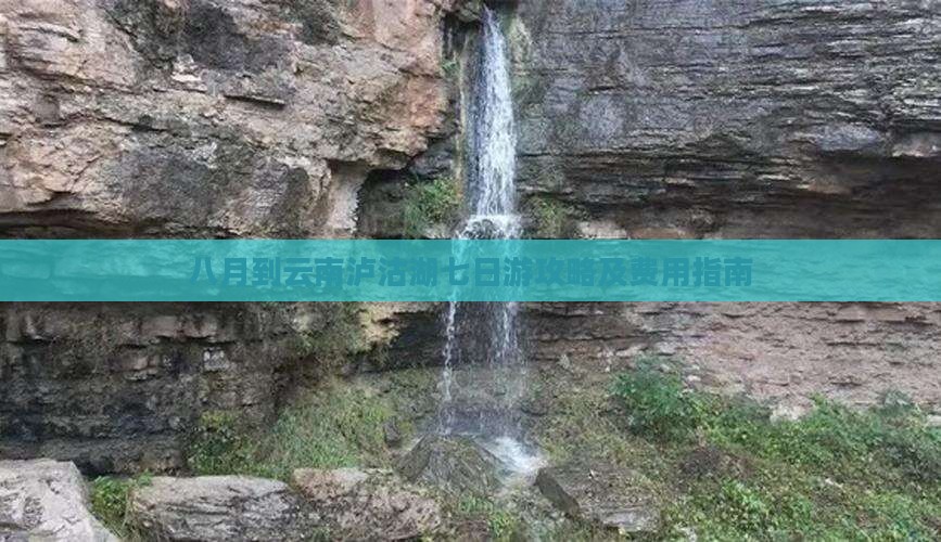 八月到云南泸沽湖七日游攻略及费用指南