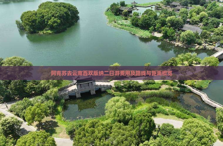 阿克苏去云南西双版纳二日游费用及路线与距离概览