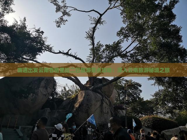 南通出发云南香格里拉二日旅游景点攻略：深入云南旅游秘境之旅
