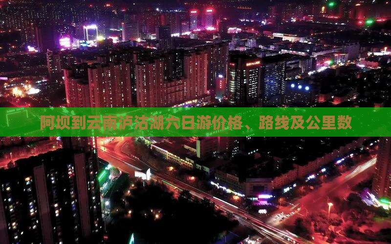 阿坝到云南泸沽湖六日游价格、路线及公里数