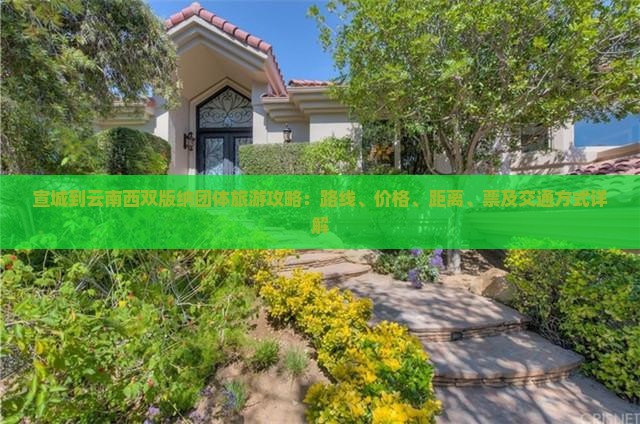 宣城到云南西双版纳团体旅游攻略：路线、价格、距离、票及交通方式详解