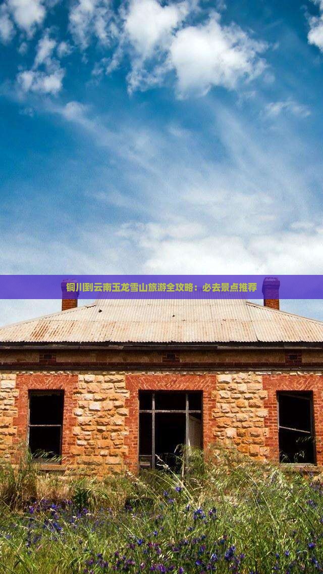 铜川到云南玉龙雪山旅游全攻略：必去景点推荐