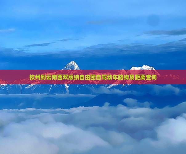 钦州到云南西双版纳自由团自驾动车路线及距离查询