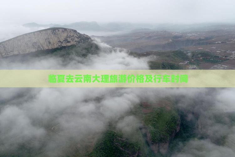 临夏去云南大理旅游价格及行车时间
