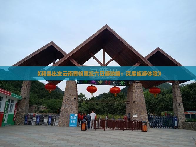 《和县出发云南香格里拉六日游攻略：深度旅游体验》