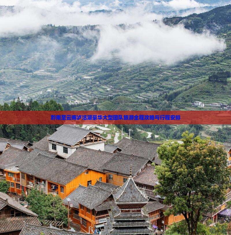 黔南至云南泸沽湖豪华大型团队旅游全程攻略与行程安排