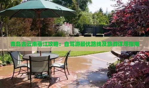 青岛去云南丽江攻略：自驾游最优路线及旅游详尽指南