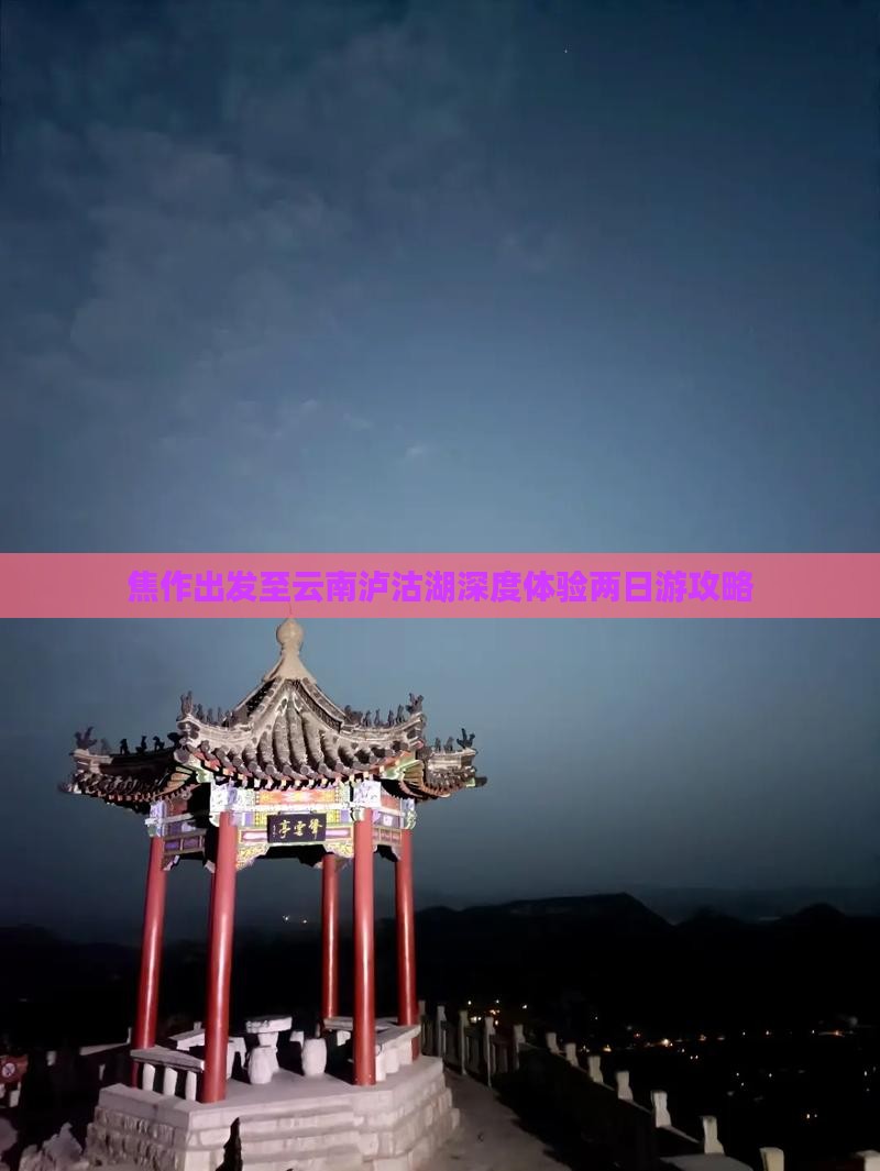 焦作出发至云南泸沽湖深度体验两日游攻略