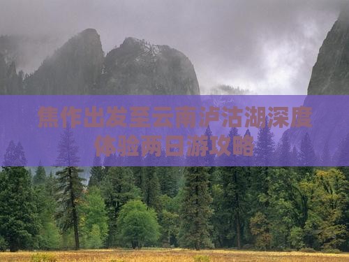 焦作出发至云南泸沽湖深度体验两日游攻略