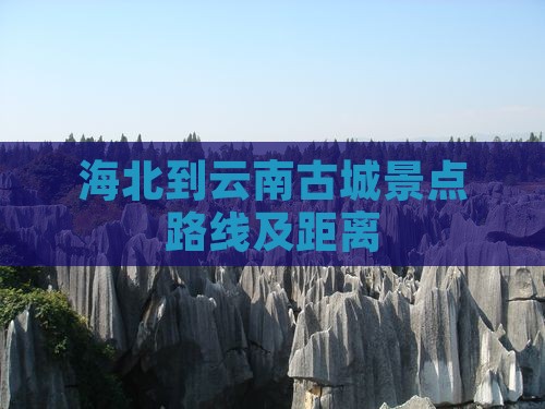 海北到云南古城景点