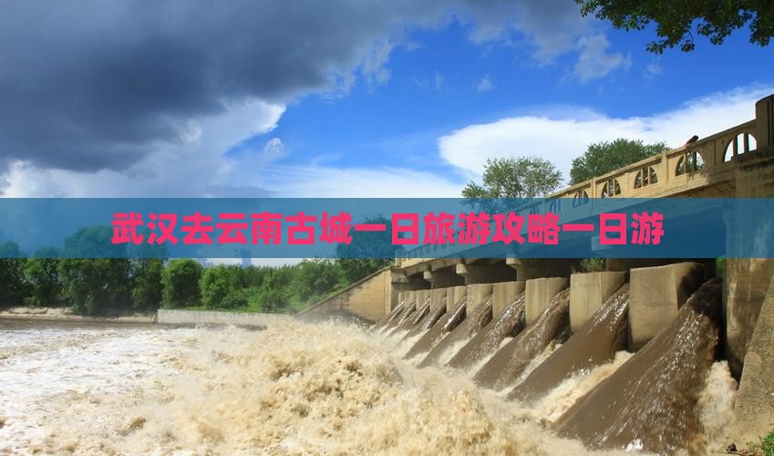 武汉去云南古城一日