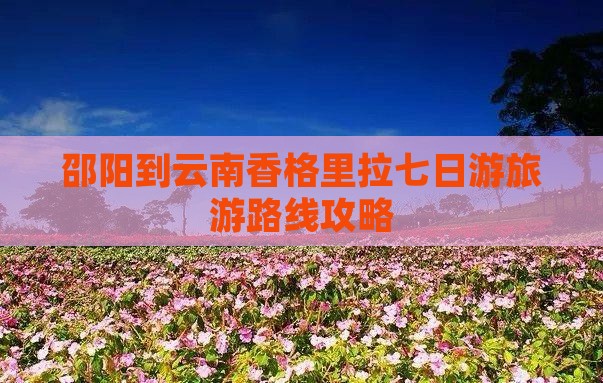 邵阳去云南香格里拉七日游