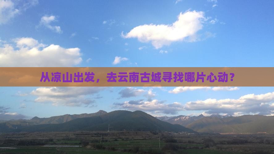 凉山去云南古城景点