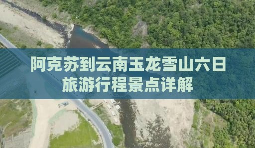 阿克苏到云南玉龙雪山六日游