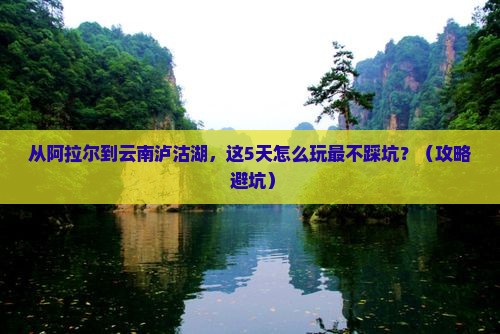 阿拉尔去云南泸沽湖旅游
