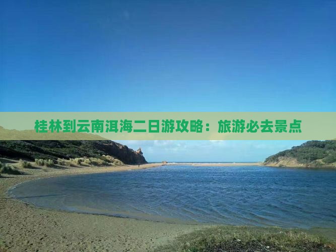 桂林到云南洱海二日游