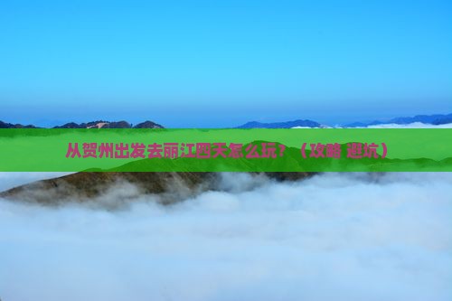 贺州去云南丽江四日游