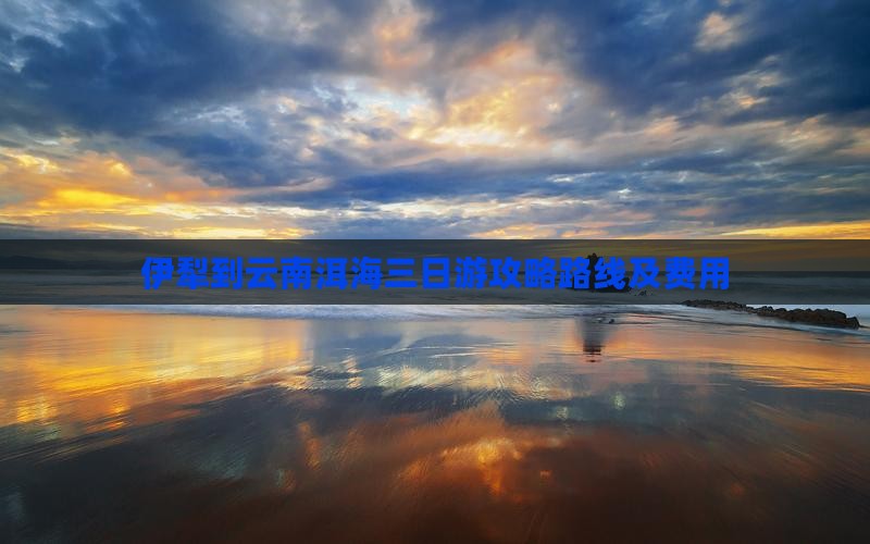 伊犁到云南洱海三日游