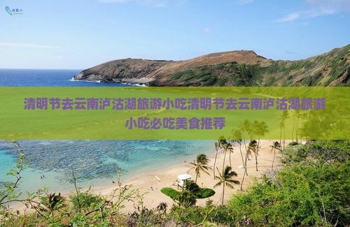 清明节去云南泸沽湖旅游小吃