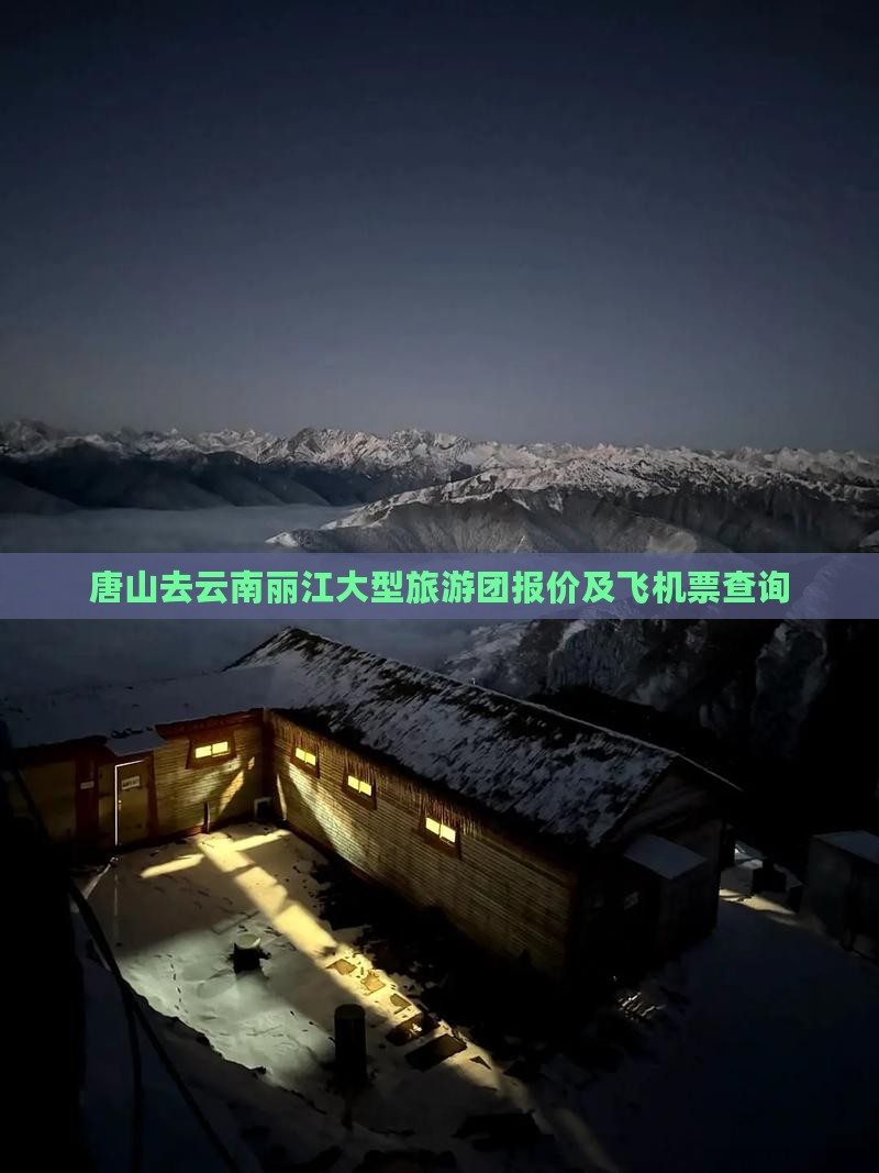 唐山去云南丽江大型旅游团报价及飞机票查询