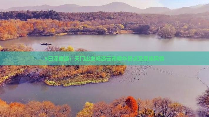 5日深度游：天门出发畅游云南精华景点及民族风情