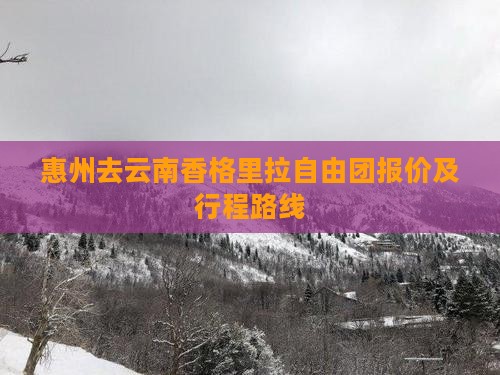 惠州去云南香格里拉自由团报价及行程路线