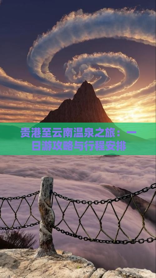 贵港至云南温泉之旅：一日游攻略与行程安排