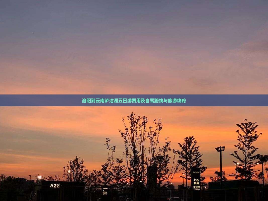 洛阳到云南泸沽湖五日游费用及自驾路线与旅游攻略