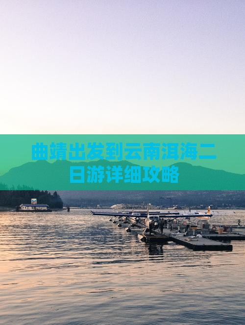 曲靖出发到云南洱海二日游详细攻略