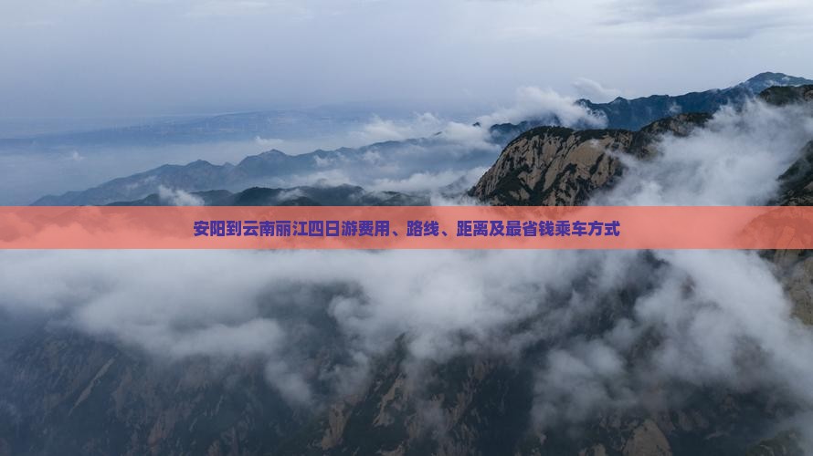 安阳到云南丽江四日游费用、路线、距离及最省钱乘车方式 安阳到云南丽江四日游费用、路线、距离及最省钱乘车方式