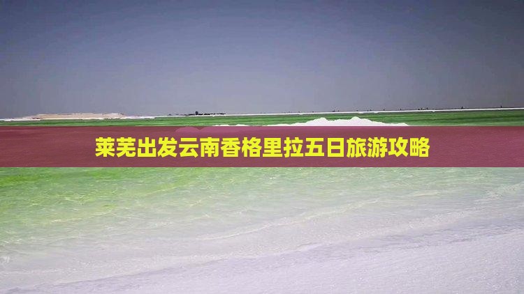 莱芜出发云南香格里拉五日旅游攻略