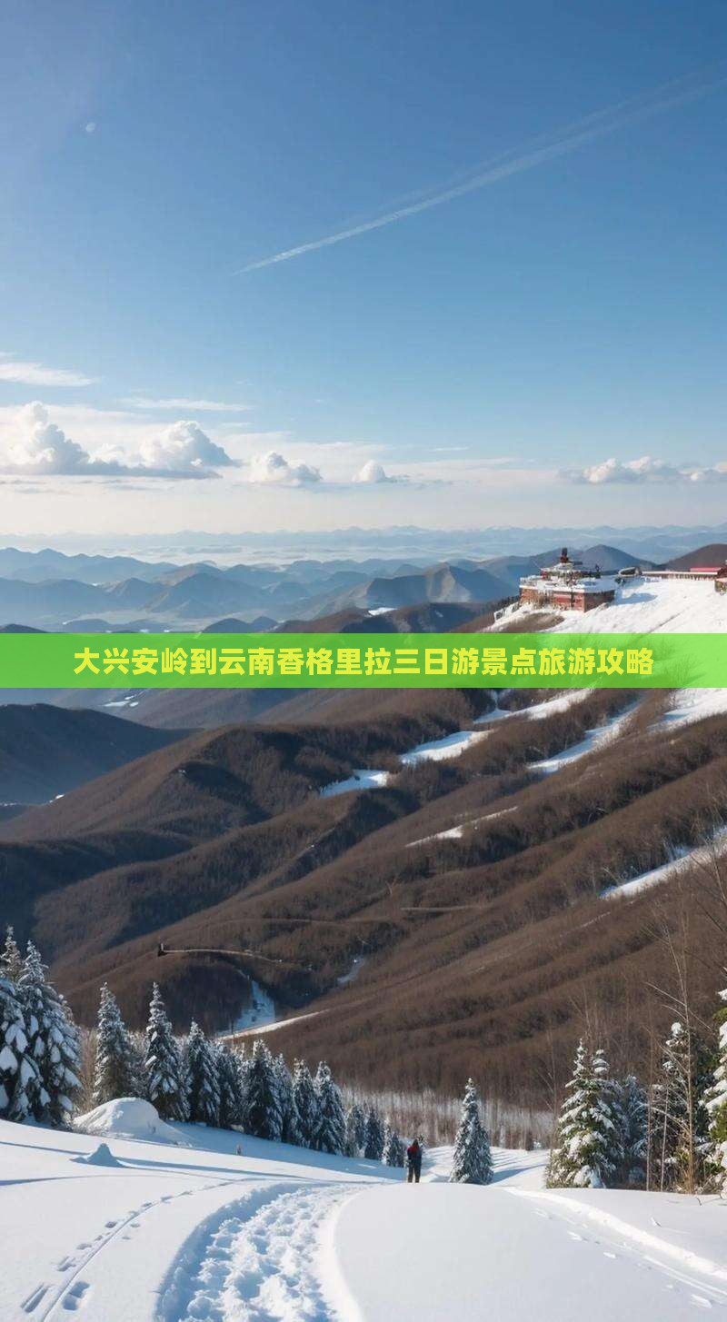 大兴安岭到云南香格里拉三日游景点旅游攻略