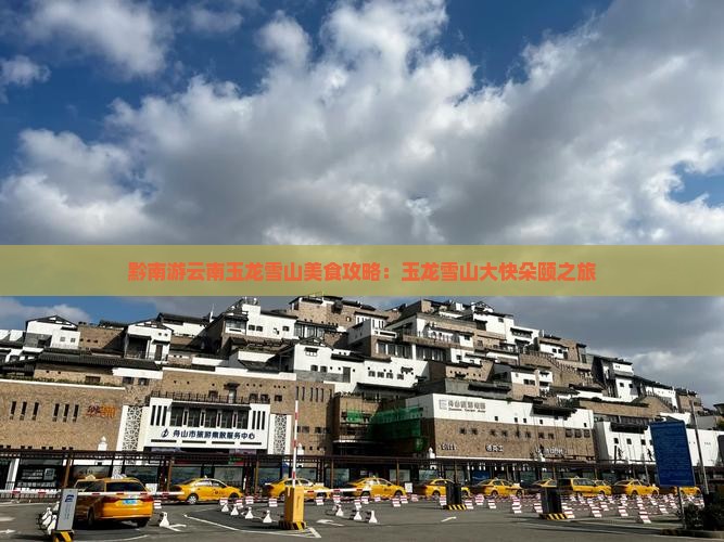 黔南游云南玉龙雪山美食攻略：玉龙雪山大快朵颐之旅