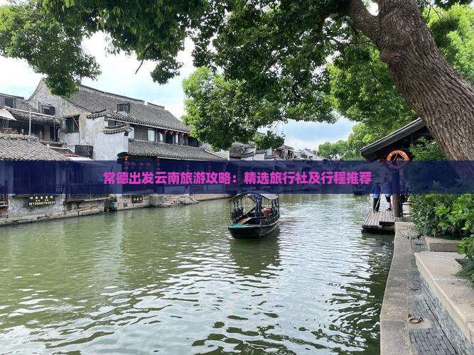 常德出发云南旅游攻略：精选旅行社及行程推荐