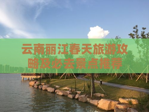 云南丽江春天旅游攻略及必去景点推荐