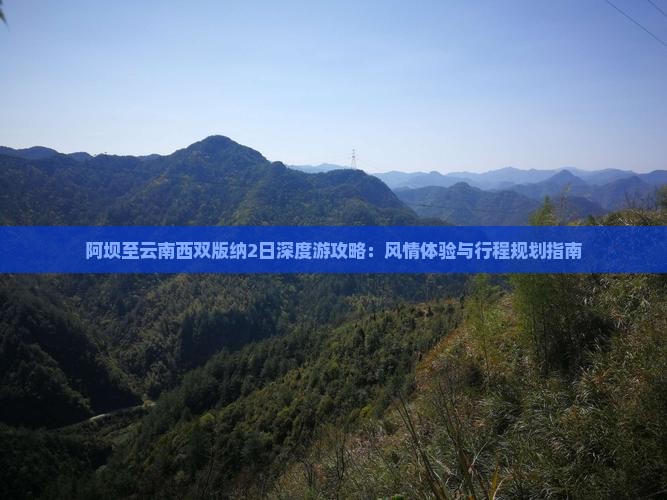 阿坝至云南西双版纳2日深度游攻略：风情体验与行程规划指南