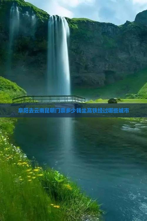 阜阳去云南昆明门票多少钱坐高铁经过哪些城市