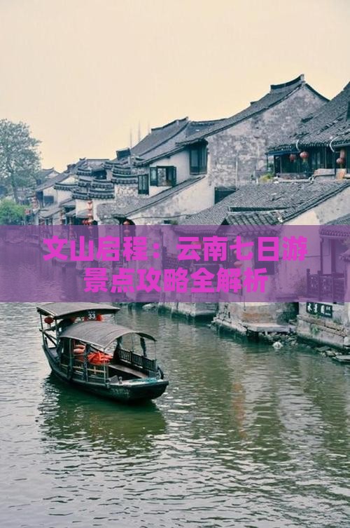 文山启程：云南七日游景点攻略全解析
