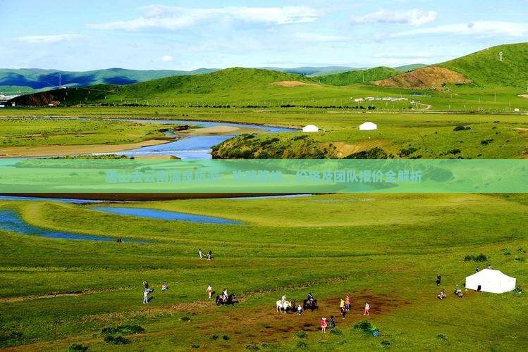 唐山去云南温泉旅游：攻略路线、价格及团队报价全解析