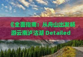 《全面指南：从舟山出发畅游云南泸沽湖 Detailed Travel Plan》