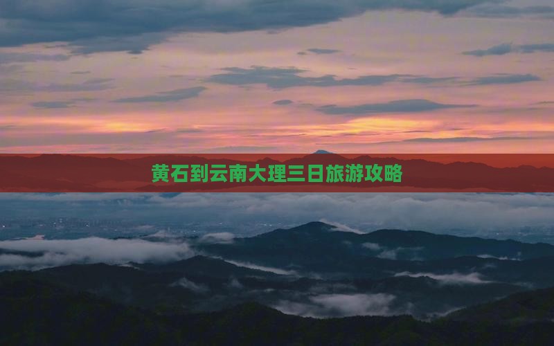 黄石到云南大理三日旅游攻略