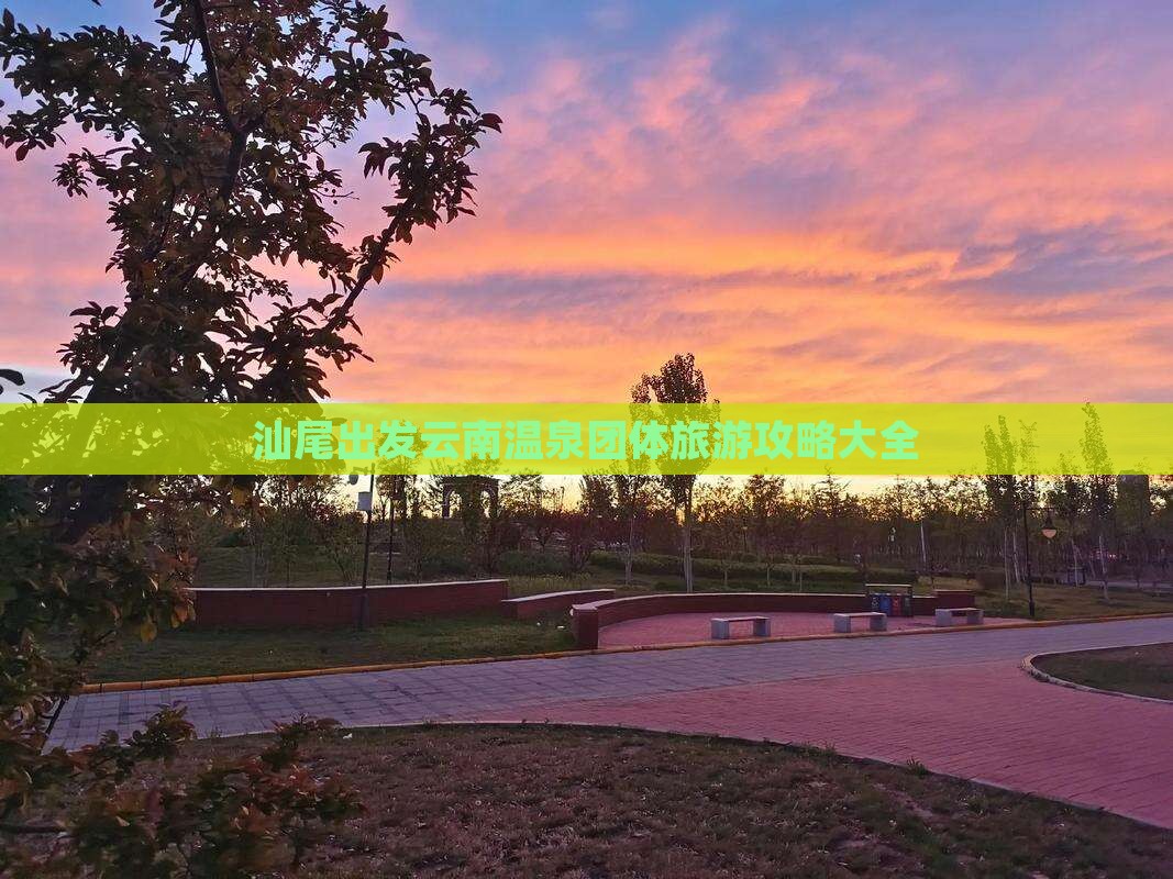 汕尾出发云南温泉团体旅游攻略大全