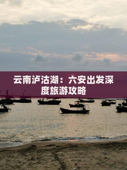 云南泸沽湖：六安出发深度旅游攻略