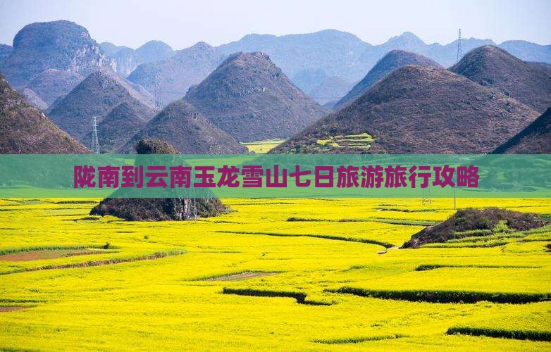 陇南到云南玉龙雪山七日旅游旅行攻略