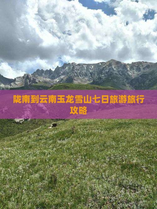 陇南到云南玉龙雪山七日旅游旅行攻略