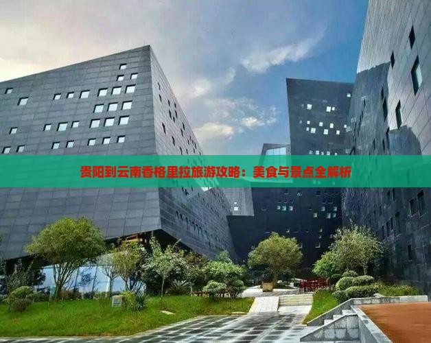 贵阳到云南香格里拉旅游攻略：美食与景点全解析