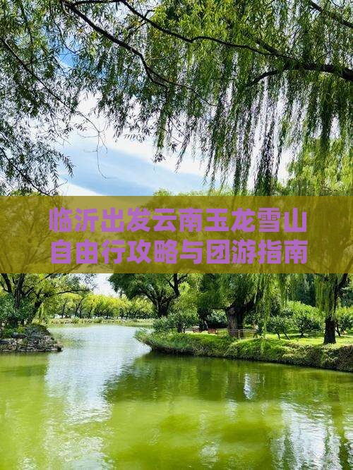 临沂出发云南玉龙雪山自由行攻略与团游指南