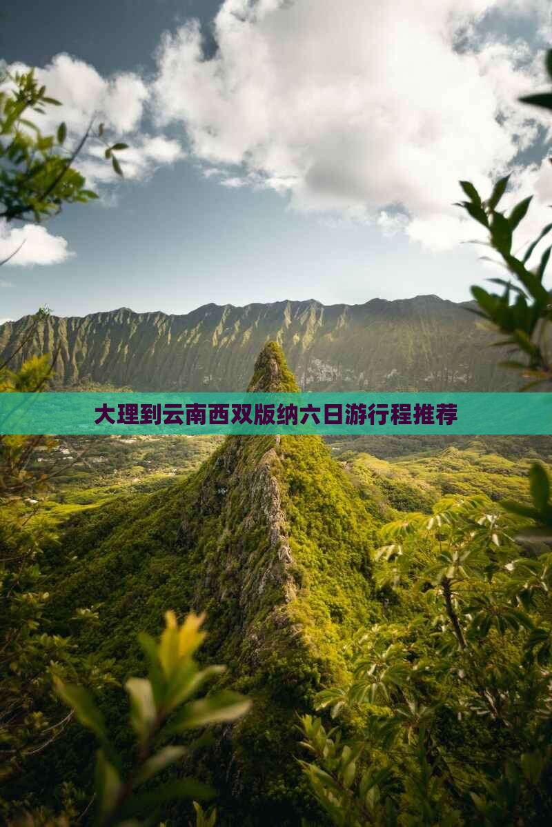 大理到云南西双版纳六日游行程推荐
