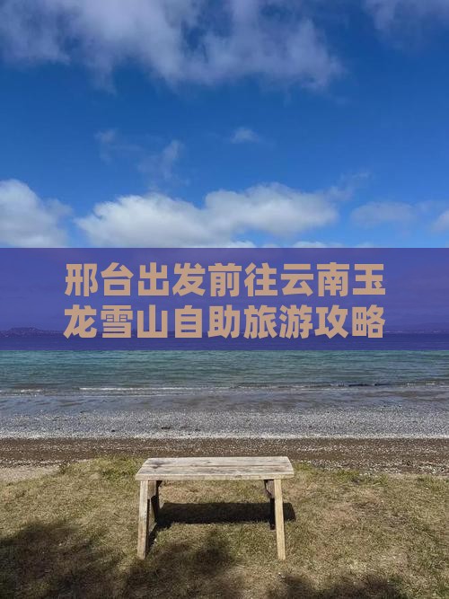 邢台出发前往云南玉龙雪山自助旅游攻略