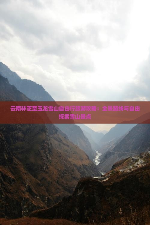 云南林芝至玉龙雪山自由行旅游攻略：全景路线与自由探索雪山景点